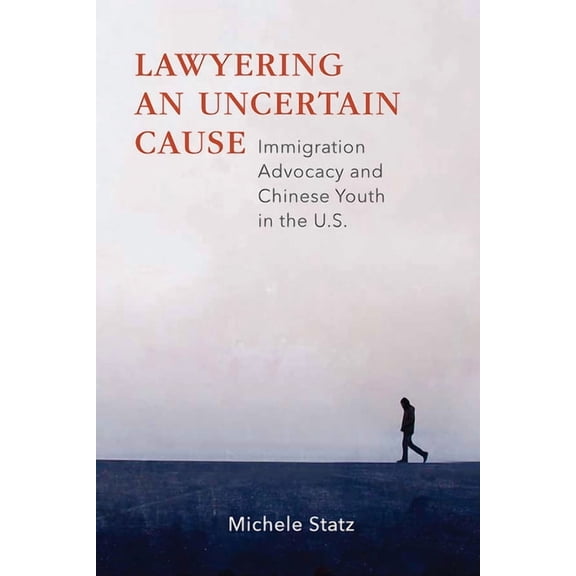 Lawyering an Uncertain Cause: Immigration Advocacy and Chinese Youth in the US, (Paperback)