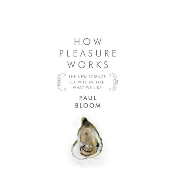 How Pleasure Works: The New Science of Why We Like What We Like, (Hardcover)