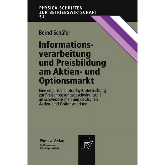 Physica-Schriften Zur Betriebswirtschaft Informationsverarbeitung Und Preisbildung Am Aktien- Und Optionsmarkt: Eine Empirische Intraday-Untersuchung Zur Preisan, Book 51, (Paperback)