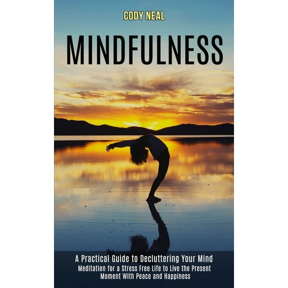 Mindfulness: Meditation for a Stress Free Life to Live the Present Moment With Peace and Happiness (A Practical Guide to, (Paperback)
