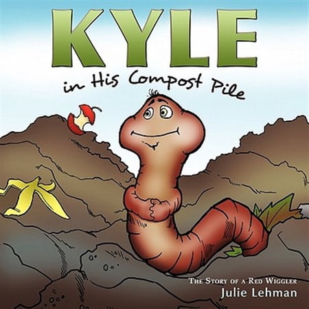 Pre-Owned Kyle in His Compost Pile: The Story of a Red Wiggler (Paperback) 1449091121 9781449091125