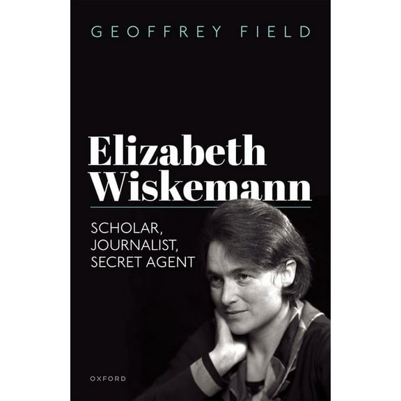 Elizabeth Wiskemann: Scholar, Journalist, Secret Agent, (Hardcover)
