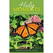 Holy Moments: When Life and Faith Intersect  Paperback  Martha Dalton Ward