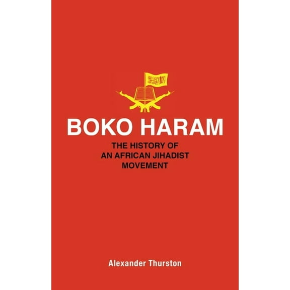 Princeton Studies in Muslim Politics Boko Haram: The History of an African Jihadist Movement, Book 65, (Hardcover)
