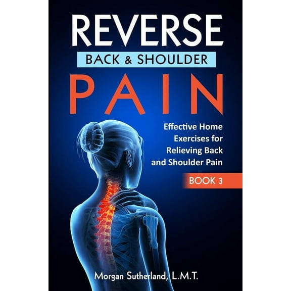 Reverse Back and Shoulder Pain: Effective Home Exercises for Back and Shoulder Pain (Paperback)