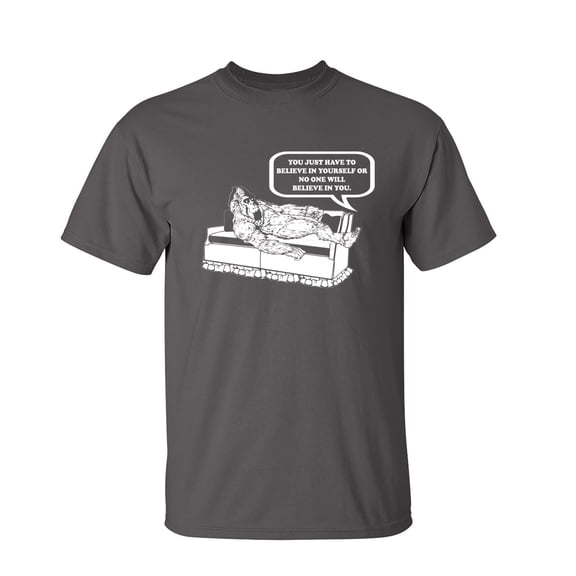 You Just Have To Believe In Yourself Sarcastic Humor Graphic Novelty Funny Tall T Shirt