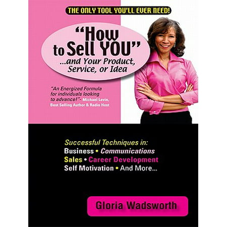 How to Sell You...And Your Product, Service, or Idea -