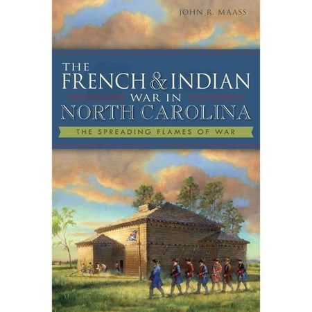The French & Indian War in North Carolina: The Spreading Flames of War