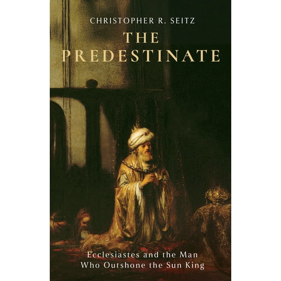 The Predestinate: Ecclesiastes and the Man Who Outshone the Sun King, (Hardcover)