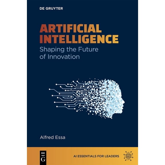 AI Essentials for Leaders Artificial Intelligence: Shaping the Future of Innovation, (Paperback)