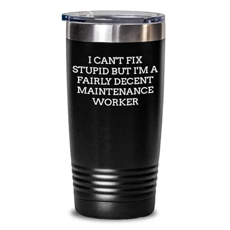 

Maintenance Worker Tumbler I Can t Fix Stupid But I m A Fairly Decent Maintenance Worker Funny Quote Gift Birthday