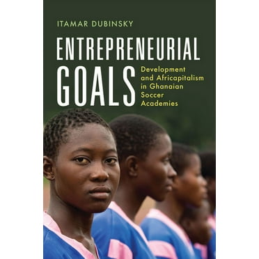 Africa and the Diaspora: History, Politi Entrepreneurial Goals: Development and Africapitalism in Ghanaian Soccer Academies, (Hardcover)