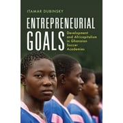 Africa and the Diaspora: History, Politics, Culture: Entrepreneurial Goals : Development and Africapitalism in Ghanaian Soccer Academies (Edition 1) (Hardcover)