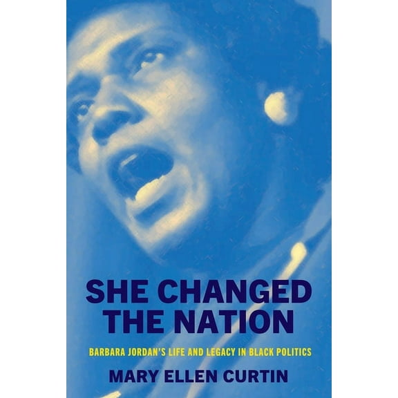 Politics and Culture in Modern America She Changed the Nation: Barbara Jordan's Life and Legacy in Black Politics, (Hardcover)