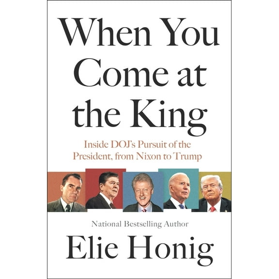 When You Come at the King: Inside Doj's Pursuit of the President, from Nixon to Trump, (Hardcover)