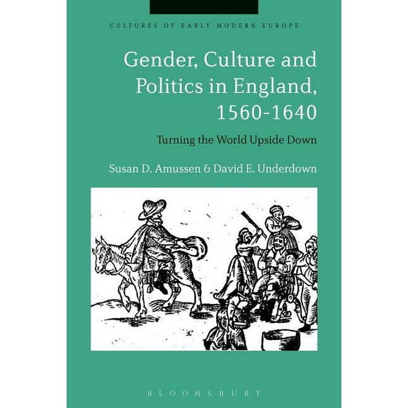 Cultures of Early Modern Europe Gender, Culture and Politics in England, 1560-1640: Turning the World Upside Down, (Hardcover)