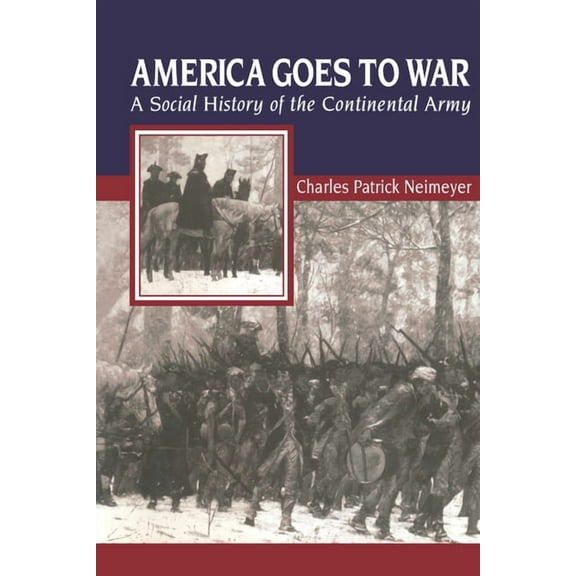 American Social Experience America Goes to War: A Social History of the Continental Army, Book 26, (Paperback)