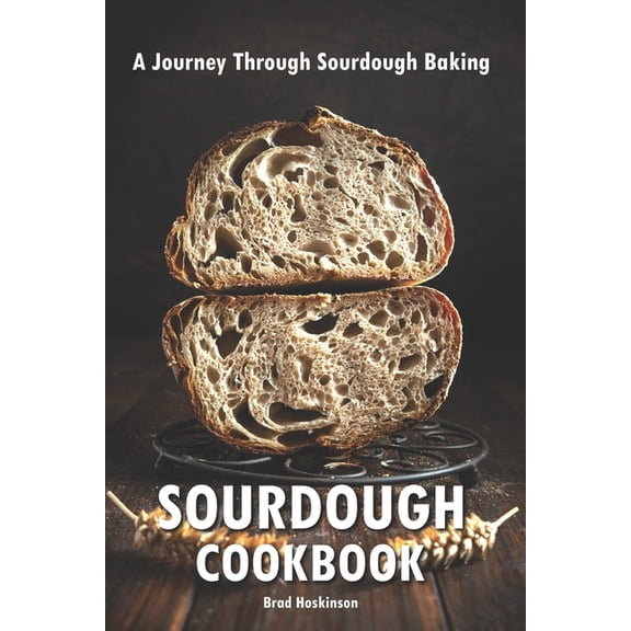 Sourdough Cookbook: A Journey Through Sourdough Baking, (Paperback)
