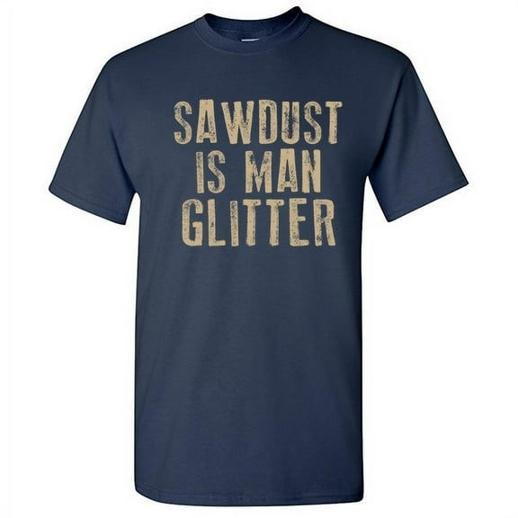 Sawdust Is Man Glitter Novelty Adult Humor Tshirt Graphic Tee Christmas Holiday Gift Sarcastic Funny T-Shirt