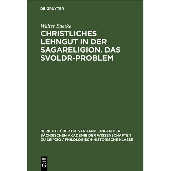 Berichte Über die Verhandlungen der Säch Christliches Lehngut in Der Sagareligion. Das Svoldr-Problem: Zwei Beiträge Zur Sagakritik, Book 98, (Hardcover)