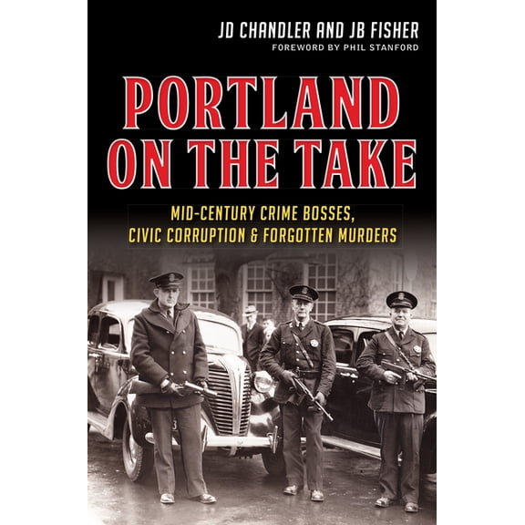Portland on the Take:: Mid-Century Crime Bosses, Civic Corruption & Forgotten Murders