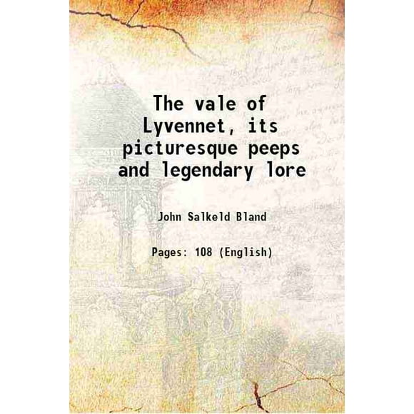 The vale of Lyvennet, its picturesque peeps and legendary lore 1910 [Hardcover]