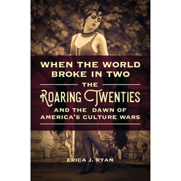 When the World Broke in Two: The Roaring Twenties and the Dawn of America's Culture Wars (Hardcover)