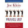 Politics Lost: From RFK to W: How Politicians Have Become Less Courageous and More Interested in Keeping Power Than in Doing What's R, Used [Paperback]