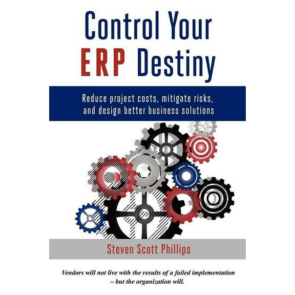 Control Your ERP Destiny: Reduce Project Costs, Mitigate Risks, and Design Better Business Solutions, (Paperback)
