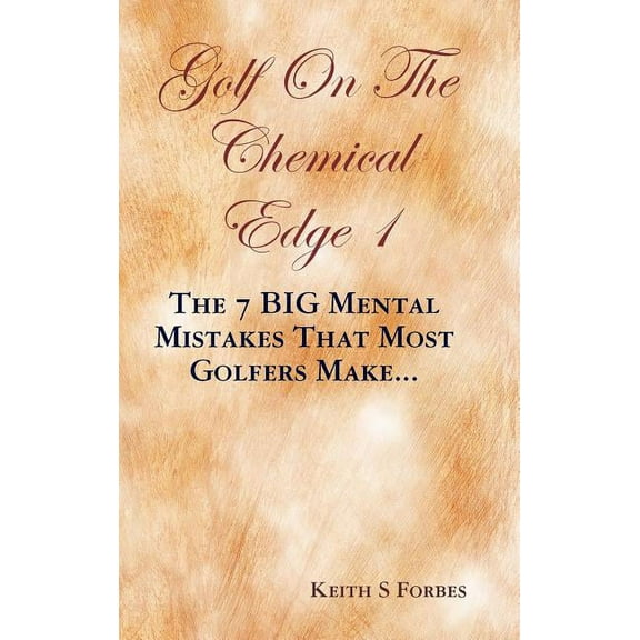 Golf on the Chemical Edge 1 : The 7 Big Mental Mistakes That Most Golfers Make... (Hardcover)