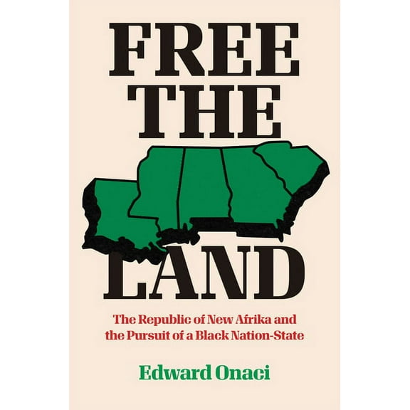 Justice, Power, and Politics Free the Land: The Republic of New Afrika and the Pursuit of a Black Nation-State, (Hardcover)