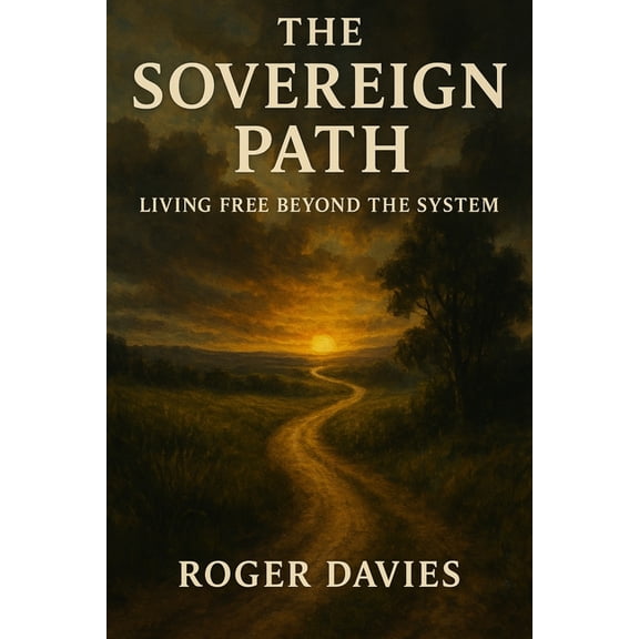 The Sovereign Path: Living Free Beyond the System, (Paperback)