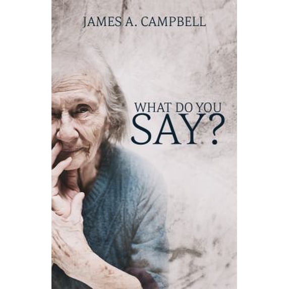 Pre-Owned What Do You Say?: Learning to Listen for Grace Among Our Elders (Paperback) 1620066971 9781620066973