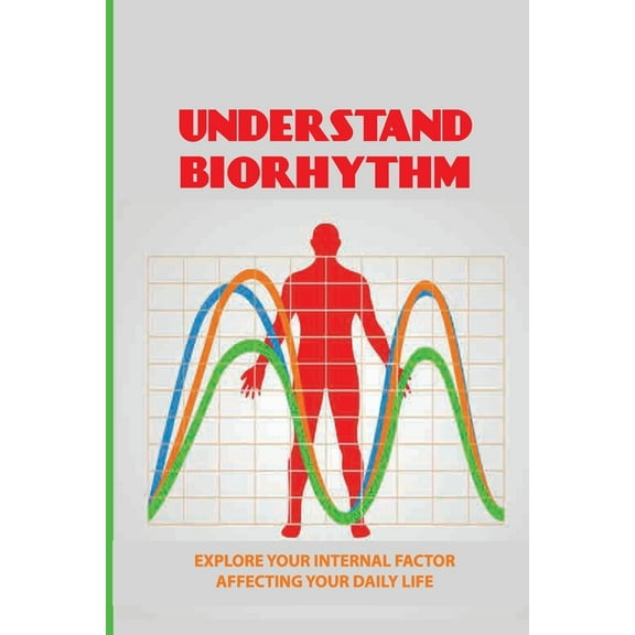 Understand Biorhythm: Explore Your Internal Factor Affecting Your Daily Life: Biological System (Paperback)
