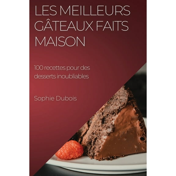 Les meilleurs gâteaux faits maison: 100 recettes pour des desserts inoubliables, (Paperback)