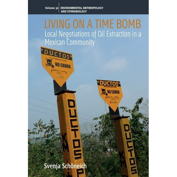 Environmental Anthropology and Ethnobiol Living on a Time Bomb: Local Negotiations of Oil Extraction in a Mexican Community, Book 30, (Paperback)