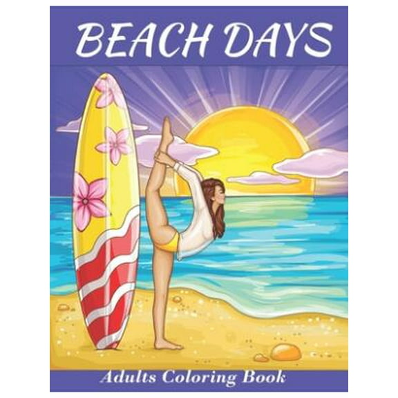 Beach Days : Adults Coloring Book: An Adult Coloring Book Featuring Joyful Beach Vacation Scenes and activities Amid Stress Relieving Blue Skies, Soft Sand and Turquoise Ocean Wate