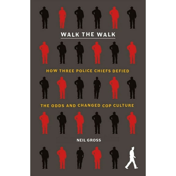 Walk the Walk: How Three Police Chiefs Defied the Odds and Changed Cop Culture, (Paperback)