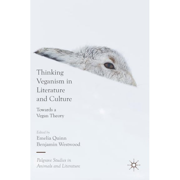 Palgrave Studies in Animals and Literatu Thinking Veganism in Literature and Culture: Towards a Vegan Theory, (Hardcover)