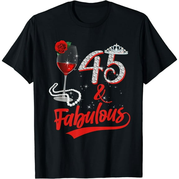 45 And Fabulous Queen Happy Birthday 45th Rose Red Wine T-Shirt