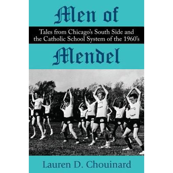 Pre-Owned Men of Mendel: Tales from Chicago's South Side and the Catholic School System of the 1960's (Paperback) 145754735X 9781457547355