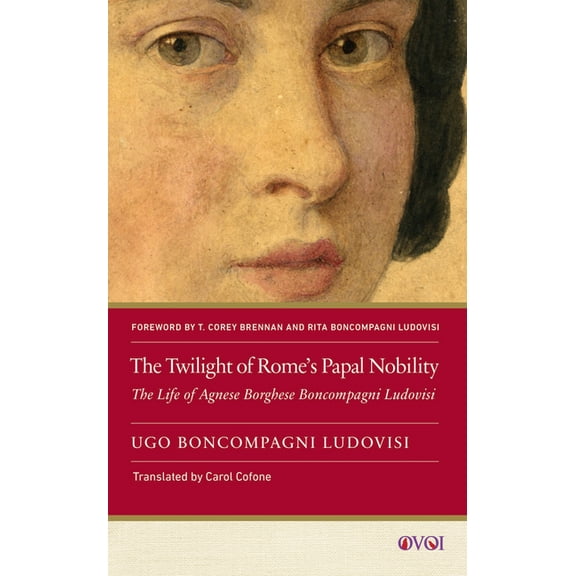 Other Voices of Italy The Twilight of Rome's Papal Nobility: The Life of Agnese Borghese Boncompagni Ludovisi, (Paperback)