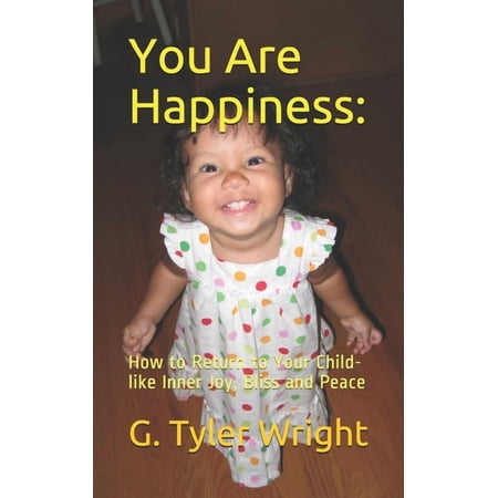 You Are Happiness: : How to Return to Your Child-like Inner Joy Bliss and Peace (Paperback)