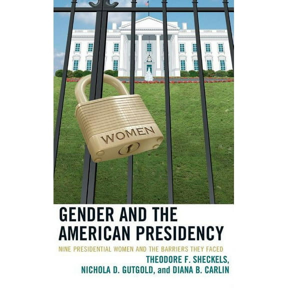 Bloomsbury Studies in Political Communic Gender and the American Presidency: Nine Presidential Women and the Barriers They Faced, (Hardcover)