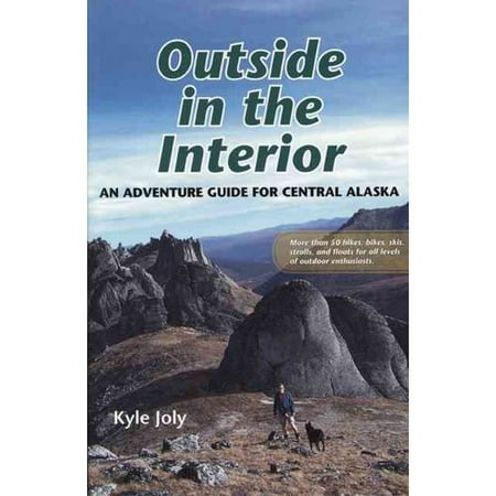 Outside in the Interior: An Adventure Guide for Central Alaska