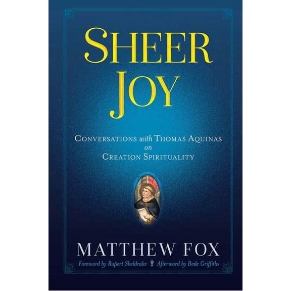 Sheer Joy: Conversations with Thomas Aquinas on Creation Spirituality, (Paperback)