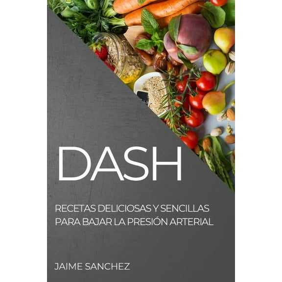 Dash: Recetas Deliciosas Y Sencillas Para Bajar La PresiÃ³n Arterial, (Paperback)