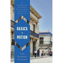 Oaxaca in Motion : An Ethnography of Internal, Transnational, and Return Migration (Hardcover)