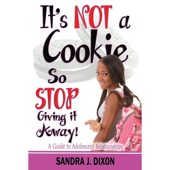 It's NOT a Cookie So STOP Giving it Away!: A Guide to Adolescent Relationships, (Paperback)