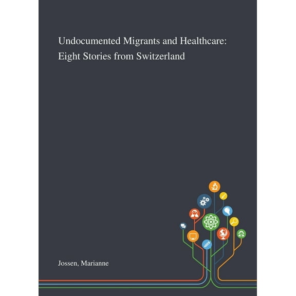 Undocumented Migrants and Healthcare : Eight Stories From Switzerland (Hardcover)